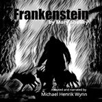 Frankenstein by Mary Shelley : Adapted for Radio By Michael Henrik Wynn cover image