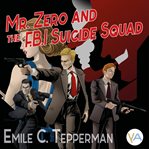 Mr. Zero and the F.B.I. Suicide Squad cover image