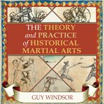 The theory and practice of historical martial arts cover image