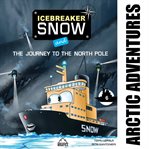 Icebreaker Snow and the Journey to the North Pole cover image