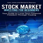 Stock market investing for beginners : your guide to long-term financial freedom through trading cover image