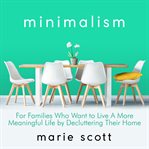 Minimalism for families who want to live a more meaningful life by decluttering their home cover image