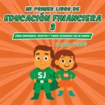 Mi primer libro de educación financiera 3 : Cómo Emprender, Invertir Y Tomar Decisiones Con Mi Dinero cover image