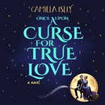 Once Upon a Curse for True Love : A Small Town, Enemies To Lovers Witchy Romance cover image