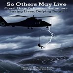 So Others May Live (Spanish) US Coast Guard's Rescue Swimmers Saving Lives, Defying Death : Rescues, Heroes at Sea and in the Air cover image
