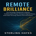 Remote Brilliance : The Strategic Playbook to Master Collaboration Tools, Conquer Digital Chaos, and Lead Thriving Teams cover image