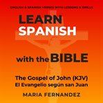 Learn Spanish With the Bible: The Gospel of John (KJV) - El Evangelio Según San Juan : English & Spanish Verses with Lessons & Drills cover image
