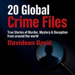 20 Global Crime Files: True Stories of Murder, Mystery & Deception From Around the World cover image