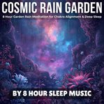 Cosmic Rain Garden: 8 Hour Garden Rain Meditation for Chakra Alignment & Deep Sleep cover image