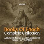 Books of Enoch Complete Collection: 1 Enoch, 2 Enoch, 3 Enoch & Lost Gospels of Judas, Mary & Philip cover image