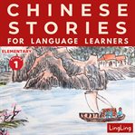 Chinese Stories for Language Learners: Elementary Volume 1 : A Bilingual Chinese-English Collection of Chinese Folktales, Myths, Fables, Idioms, Proverbs, and Hi cover image