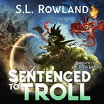 Sentenced to Troll : A Litrpg Adventure cover image