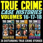 True Crime Case Histories: 36 Disturbing True Crime Stories : Books #16-18 cover image