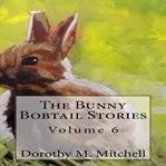 The Bunny Bobtail Stories: Volume 6 cover image