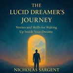 The Lucid Dreamer's Journey: Stories and Skills for Waking up Inside Your Dreams cover image