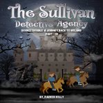 The Sullivan Detective Agency Double Trouble a Journey Back to Ireland (Part-IV) cover image