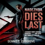 Nadezhda Dies Last : A Deadly Hunt Across Borders - And Into The Mind Of A Killer cover image
