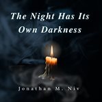 The Night Has Its Own Darkness : A Chorus of Women's Voices Remembered and Reborn cover image