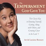 The Temperament God Gave You : The Classic Key to Knowing Yourself, Getting Along with Others, and Growing Closer to the Lord cover image