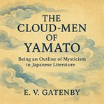 The Cloud-Men of Yamato : Being An Outline Of Mysticism In Japanese Literature cover image