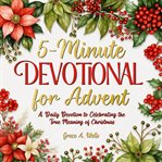 5-Minute Devotional for Advent : A Daily Devotion to Celebrating the True Meaning of Christmas cover image