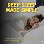 Deep Sleep Made Simple : Practical Strategies for Falling Asleep Faster and Staying Asleep Longer cover image