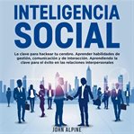 Inteligencia Social : La clave para hackear tu cerebro. Aprender habilidades de gestión, comunicación y de interacción. Ap cover image