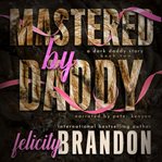 Mastered by Daddy : A Dark Daddy Romance cover image