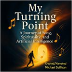 My Turning Point : A Journey of Song, Spirituality, and Artificial Intelligence cover image