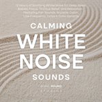 Calming White Noise Sounds: 12 Hours of Soothing White Noise for Deep Sleep, Babies, Focus, Tinnitus cover image
