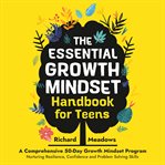 The Essential Growth Mindset Handbook for Teens : A Comprehensive 50-Day Growth Mindset Program Nurturing Resilience, Confidence and Problem Solving S cover image