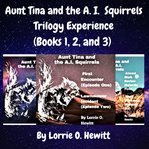 Aunt Tina and the A.I. Squirrels Trilogy Experience : Books #1-3 cover image