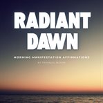 Radiant Dawn: Morning Manifestation Affirmations cover image