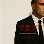 The Secret Service : Nothing is as it Appears to be cover image