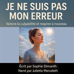 Je Ne Suis Pas Mon Erreur : Vaincre la culpabilité et respirer à nouveau cover image