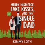 Merry Mistletoe, Fake Kisses, and the Single Dad cover image