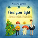 Find Your Light: 14 Inspiring Stories to Help Kids Believe in Themselves and Grow With Confidence cover image