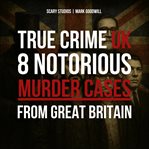 True Crime UK: 8 Notorious Murder Cases From Great Britain cover image