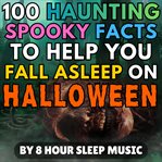100 Haunting Spooky Facts to Help You Fall Asleep on Halloween cover image