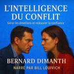 L'Intelligence du Conflit : Gérer les émotions et restaurer la confiance cover image