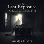 The Last Exposure : An Interview with the Dead cover image