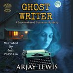 Ghost Writer : A Supernatural Suspense Mystery cover image