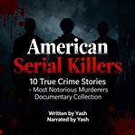 American Serial Killers: 10 True Crime Stories - Most Notorious Murderers Documentary Collection cover image