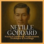 Neville Goddard Practical Guidebook: Manifestations, Techniques & Teachings cover image