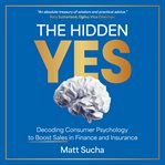 The Hidden YES : Decoding Consumer Psychology to Boost Sales in Finance and Insurance cover image