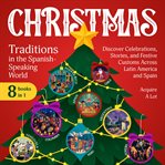 Christmas Traditions in the Spanish-Speaking World : 8 Books in 1. Discover Celebrations, Stories, and Festive Customs Across Latin America and Spain cover image