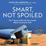 Smart, Not Spoiled : The 7 Money Skills Kids Must Master Before Leaving The Nest cover image