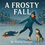 A Frosty Fall: A Cozy Mystery of Ice Skating Rinks and a Chilling Crime : In This Town, The Only Thing Colder Than The Ice Is The Killer's Heart cover image