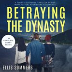 Betraying the Dynasty - the Complete Grant Series : Books #1-3 cover image