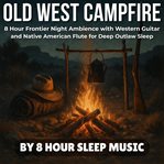 Old West Campfire: 8 Hour Frontier Night Ambience With Western Guitar & Native American Flute for De cover image